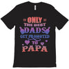 only the best dads get promoted to papa T-Shirt