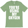 you're using my oxygen T-Shirt