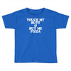 touch my butt buy me pizza Toddler T-shirt