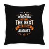 All Men Created Equal But The Best Born In August Throw Pillow