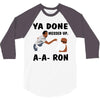 ya done messed up 3/4 Sleeve Shirt