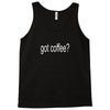 got coffee Tank Top