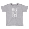 born on the beach Toddler T-shirt