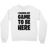 i paused my game to be here Crewneck Sweatshirt