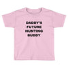 daddy future hunting buddy Toddler T-shirt