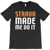 strava made me do it T-Shirt