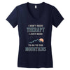 I Don't Need Therapy I Just Need To Go To The Mountains Women's V-Neck T-Shirt