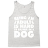Being an adult is hard I'd rather be a dog Tank Top