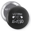 without me, it's just aweso Pin-back button