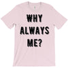 why always me T-Shirt