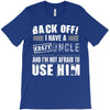 back off i have a crazy uncle and i'm not afraid to user him T-Shirt