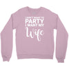 i dont want to party i want my wife Crewneck Sweatshirt