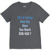 oh i'm sorry was my sass too much V-Neck Tee