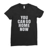 You Can Go Home Now Ladies Fitted T-Shirt