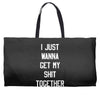i just wanna get my shit together Weekender Totes