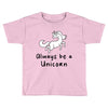 Always Be a Unicorn Toddler T-shirt