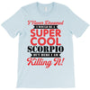 i never dreamed i would be a super cool scorpio but here i am killing T-Shirt
