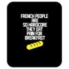 french people are so hard they eat pain for breakfast Mousepad