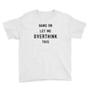 Hang On Let Me Overthink This Youth Tee