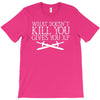 what doesn't kill you gives you xp T-Shirt