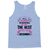 All Women Created Equal But The Best Born In December Tank Top