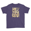 hey you guys Youth Tee