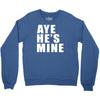 aye he's mine funny Crewneck Sweatshirt