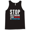 stop pretending your racism is patriotism Tank Top