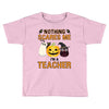 nothing scares me i'm a teacher Toddler T-shirt