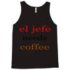 el jefe needs coffee Tank Top
