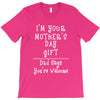 I Am Your Mothers Day Gift Dad Says You're Welcome T-Shirt