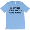 Support Your Local Girl Gang T-Shirt