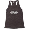i am why we can't have nice things Racerback Tank