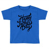 happy fathers day Toddler T-shirt