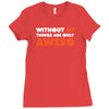 without me things are you aweso Ladies Fitted T-Shirt