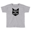 meow or never cat Toddler T-shirt