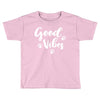 Good Vibes Toddler T-shirt