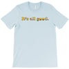 It's All Good T-Shirt