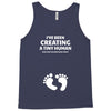I've Been Creating A Tiny Human What Have You Been Doing Today Tank Top