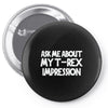 childrens ask me about my t rex flip Pin-back button