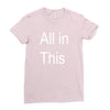 all in this Ladies Fitted T-Shirt