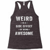 Weird Is A Side Effect Of Being Awesome Racerback Tank