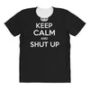 keep calm and shut up All Over Women's T-shirt