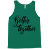 better together Tank Top