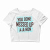 you done messed up a a ron Crop Top