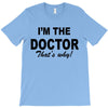 i'm the doctor that's why T-Shirt