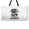 If Things Get Better With Age Then I'm Approaching Magnificent Weekender Totes