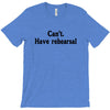 cant have rehearsal T-Shirt