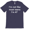 i'm not like most teens i'm 47 T-Shirt