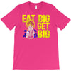 eat big get big T-Shirt